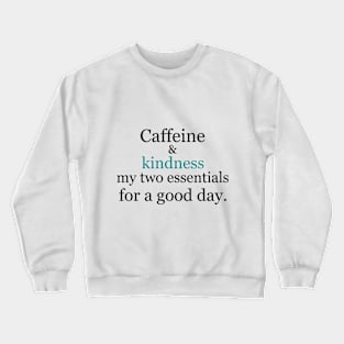 Caffeine and kindness: my two essentials for a good day. Crewneck Sweatshirt